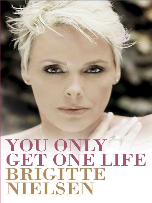 Title details for You Only Get One Life by Brigitte Nielsen - Available